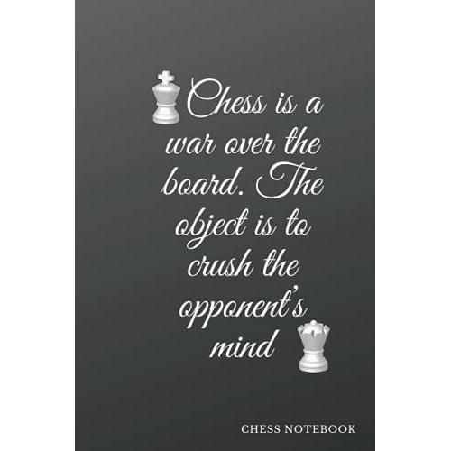 Chess Is A War Over The Board. The Object Is To Crush The Opponent's Mind: Blank Lined Notebook /Journal (6 X 9-110 Pages) -Chess Book_Nice Gift For Loved Ones