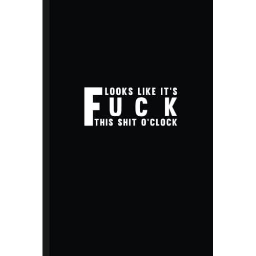 Looks Like It's Fuck This Shit O'clock: Coworker Gag Gift Funny Office Notebook Journal For Mens Womens
