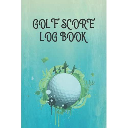 Golf Score Log Book: This 120-Page Golf Score Logbook Beautifully Contains Par, Stroke, Fairway, Putts, Hazard, Handicap, Eagles, Bardies, Par, Tees, ... Doubles, And Final Scores At The Same Time.