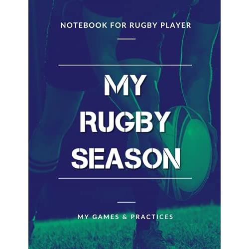 My Rugby Season, My Games & Practices, Notebook For Rugby Player: Training Logbook For Kids & Teenagers