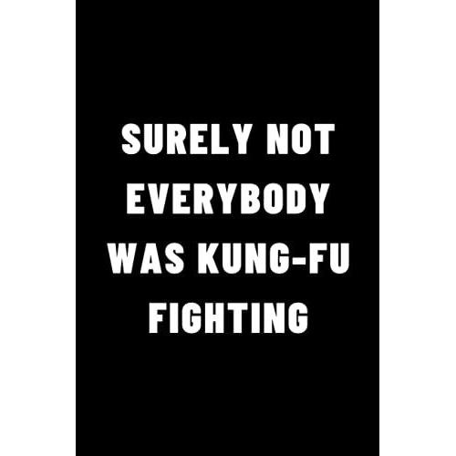 Surely Not Everybody Was Kung-Fu Fighting | Notebook | Journal | Lined Notebook -(Size 6x9 120 Pages)