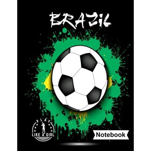 Notebook: Brazil - Play Like A Girl: Sports Themed Composition, Diary, Journal. For Back To School Or Every Day Use, 8.5 X11, 120 Ruled Pages, For Coach, Women, Men, Boys, Girls And Teens.