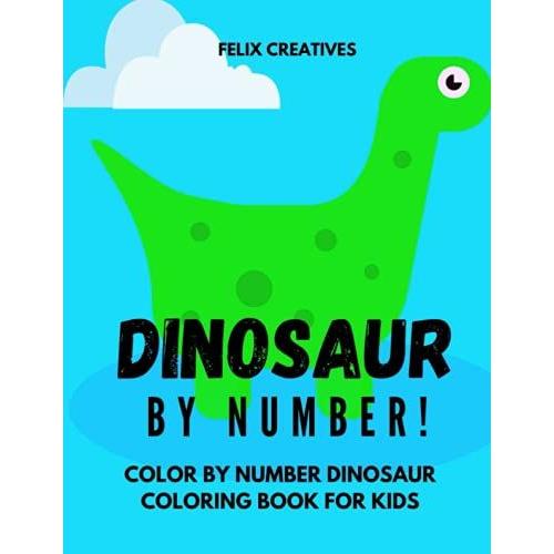 Dinosaur By Number!: Color By Number Dinosaur Coloring Book For Kids