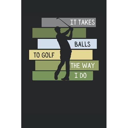 It Takes Balls To Golf The Way I Do: 6x9 Fun Vintage Retro Golfing Journal With Funny Quote