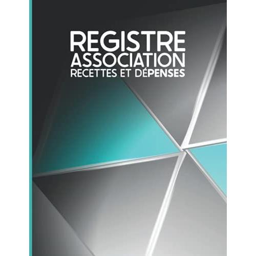 Registre Association Recettes Et Dépenses: Livre Spécial Association - Carnet / Journal Comptabilité Association - Cahier Enregistrement / Suivi Recettes Et Dépenses - Grand Format