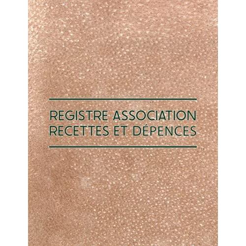 Registre Association Recettes Et Dépenses: Livre Spécial Association - Carnet / Journal Comptabilité Association - Cahier Enregistrement / Suivi Recettes Et Dépenses - Grand Format