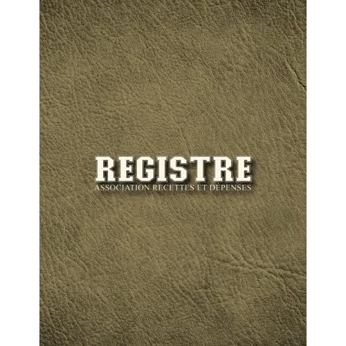 Registre Association Recettes Et Dépenses: Livre Spécial Association - Carnet / Journal Comptabilité Association - Cahier Enregistrement / Suivi Recettes Et Dépenses - Grand Format