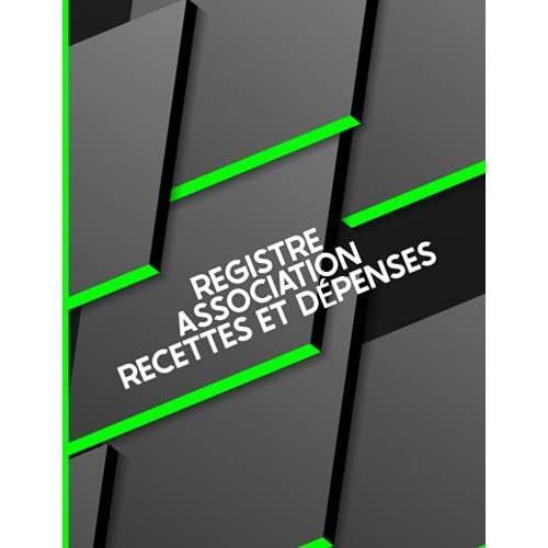 Registre Association Recettes Et Dépenses: Livre Spécial Association - Carnet / Journal Comptabilité Association - Cahier Enregistrement / Suivi Recettes Et Dépenses - Grand Format