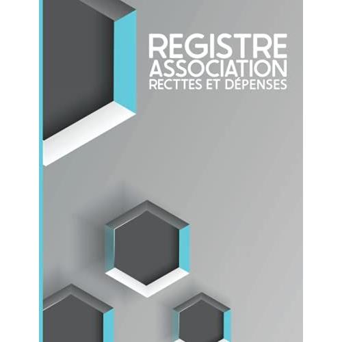 Registre Association Recettes Et Dépenses: Livre Spécial Association - Carnet / Journal Comptabilité Association - Cahier Enregistrement / Suivi Recettes Et Dépenses - Grand Format