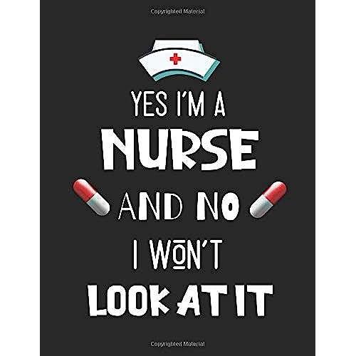 Yes I'm A Nurse And No I Won't Look At It: Journal And Notebook For Nurse - Lined Journal Pages, Perfect For Journal, Writing And Notes