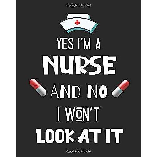 Yes I'm A Nurse And No I Won't Look At It: Journal And Notebook For Nurse - Lined Journal Pages, Perfect For Journal, Writing And Notes