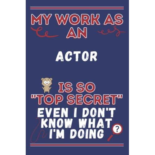 My Work As An Actor Is So Top Secret Even I Don't Know What I'm Doing: Funny Secret Santa Gag | Blank Lined Notebook/Journal | Novelty Christmas Gift ... | Office Colleagues Coworkers White Elephant