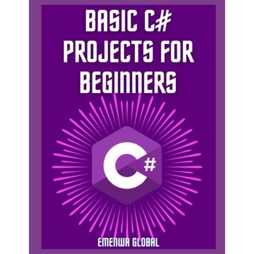 Basic C# Projects For Beginners: Learn C# With 75 Practical Examples For Newbies