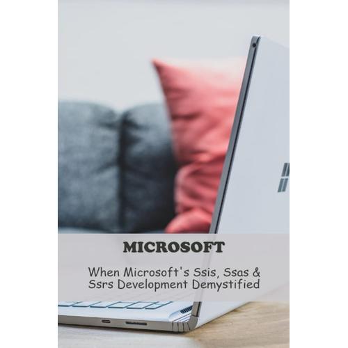 Microsoft: When Microsoft's Ssis, Ssas & Ssrs Development Demystified