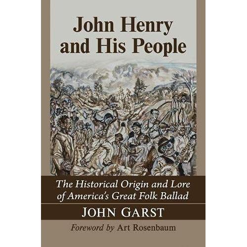 John Henry And His People : The Historical Origin And Lore Of America's Great Folk Ballad