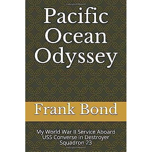 Pacific Ocean Odyssey: My World War Ii Service Aboard Uss Converse In Destroyer Squadron 23