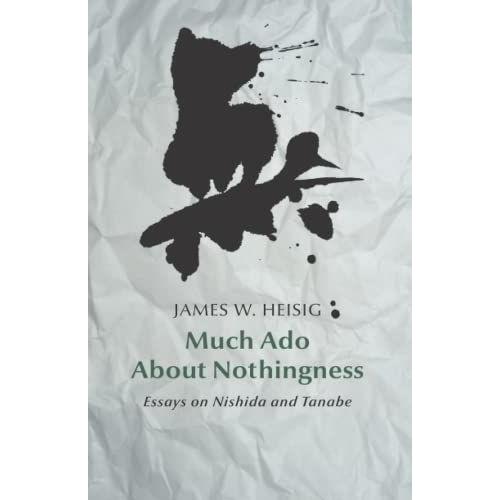 Much Ado About Nothingness: Essays On Nishida And Tanabe (Studies In Japanese Philosophy)