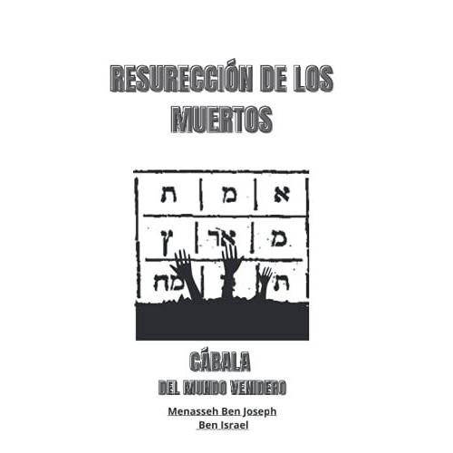 Resurrección De Los Muertos- La Cábala Del Mundo Venidero: Menashe Ben Israel- Misticismo , Vida Más Allá De La Muerte Y Fin De Los Días