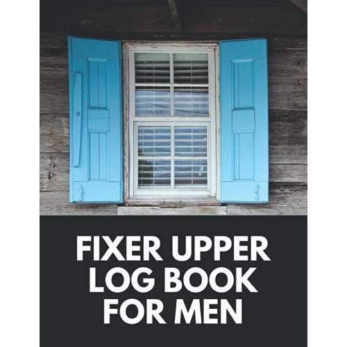 Fixer Upper Log Book For Men: Notes Book For Creating A Renovation Plan For A Home In Need Of Renovating - Record Design Plans, Draw Out Layouts, ... Material List And More - Window Cover Design