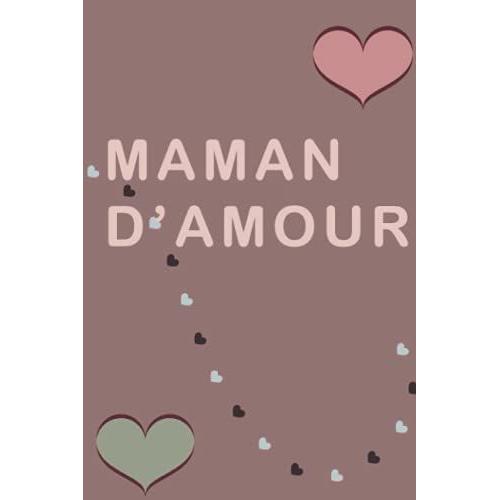 Maman D'amour: Agenda Semainier Spécial Maman, Cadeau Idéal Pour Sa Maman Avec Des Idées , Saint Valentin, Fête Des Mères. Notebook, 120 Pages