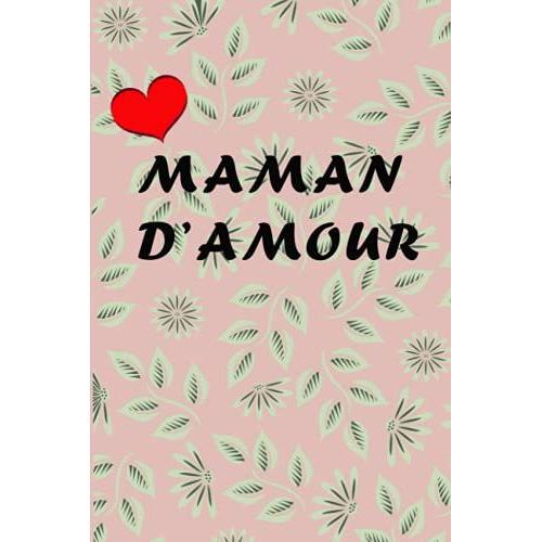 Maman D'amour: Cahier Notebook, 120 Pages, Agenda Semainier Spécial Maman, Cadeau Idéal Pour Sa Maman Avec Des Idées , Saint Valentin, Fête Des Mères.