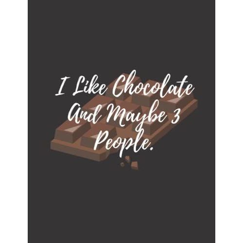 I Like Chocolate And Maybe 3 People: Chocolate Notebook Gift For Men, Women, Food Gifts, Funny Chocolate Gifts, Presents For Chocolate Lovers