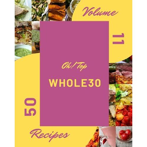 Oh! Top 50 Whole30 Recipes Volume 11: Whole30 Cookbook - Your Best Friend Forever