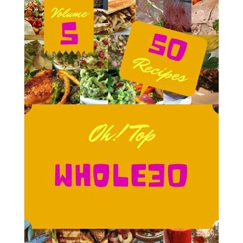 Oh! Top 50 Whole30 Recipes Volume 5: Discover Whole30 Cookbook Now!