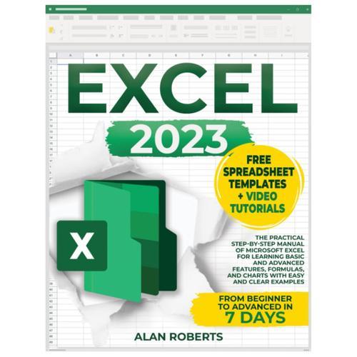 Excel 2023: The Practical Step-By-Step Manual Of Microsoft Excel For Learning Basic And Advanced Features, Formulas, And Charts With Easy And Clear Examples | From Beginner To Advanced In 7 Days