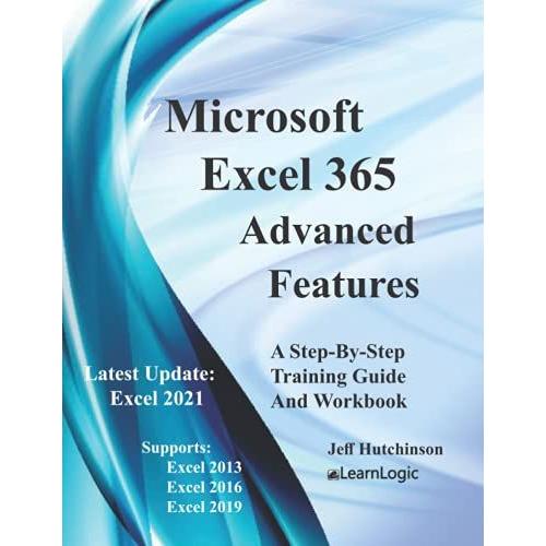 Microsoft Excel 365 Advanced Features: Supports Excel 2013, 2016, And 2019