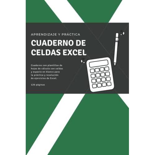 Cuaderno De Celdas Excel: Plantillas De Hojas De Cálculo Con Celdas Y Espacio En Blanco Para La Práctica Y Resolución De Ejercicios De Excel.