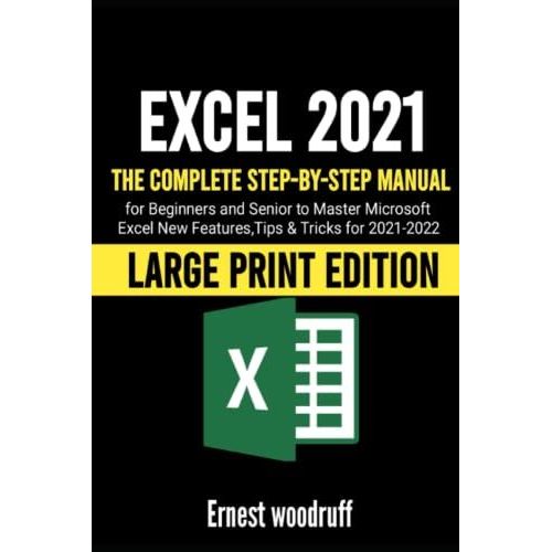 Excel 2021: The Complete Step-By-Step Manual For Beginners And Senior To Master Microsoft Excel New Features, Tips & Tricks For 2021-2022 (Large Print Edition)