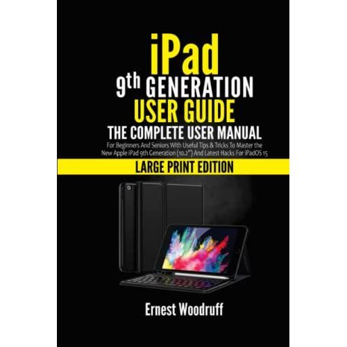 Ipad 9th Generation User Guide: The Complete User Manual For Beginners And Seniors With Useful Tips & Tricks To Master The New Apple Ipad 9th ... Hacks For Ipados 15 (Large Print Edition)