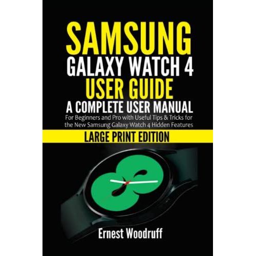 Samsung Galaxy Watch 4 User Guide: A Complete User Manual For Beginners And Pro With Useful Tips & Tricks For The New Samsung Galaxy Watch 4 Hidden Features (Large Print Edition)