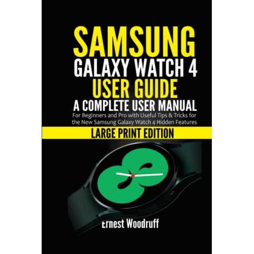 Samsung Galaxy Watch 4 User Guide: A Complete User Manual For Beginners And Pro With Useful Tips & Tricks For The New Samsung Galaxy Watch 4 Hidden Features (Large Print Edition)