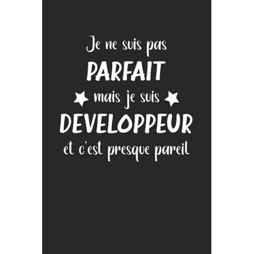 Je Ne Suis Pas Parfait Mais Je Suis Développeur Et C'est Presque Pareil: Carnet Développeur De Notes Humour - 110 Pages Lignées - Cadeau Développeur ... Qui Fera Bien Sourire Le Dev De L'equipe