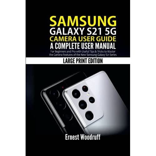 Samsung Galaxy S21 5g Camera User Guide: A Complete User Manual For Beginners And Pro With Useful Tips & Tricks To Master The Camera Features Of The New Samsung Galaxy S21 Series(Large Print Edition)