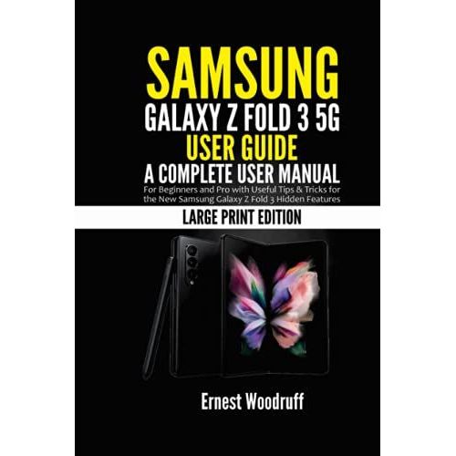 Samsung Galaxy Z Fold 3 5g User Guide: A Complete User Manual For Beginners And Pro With Useful Tips & Tricks For The New Samsung Galaxy Z Fold 3 Hidden Features (Large Print Edition)