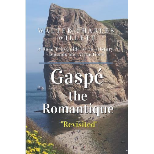 Gaspé The Romantique 'revisited': A Road Trip Guide To The History, Legends And Attractions