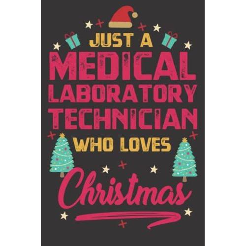 Just A Medical Laboratory Technician Who Loves Christmas: Funny Christmas Notebook/ Lined Journal Gift Idea For Medical Laboratory Technician. Cute ... You Gifts For Medical Lab Tech Women, Men