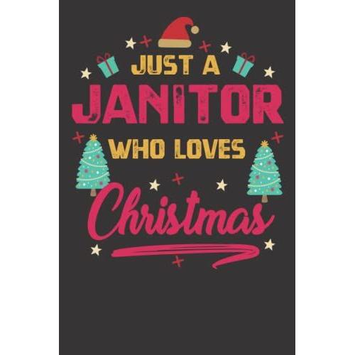 Just A Janitor Who Loves Christmas: Funny Christmas Notebook/ Lined Journal Gift Idea For Janitor. Cute Xmas Appreciation/ Thank You Gifts For Janitor Women, Men