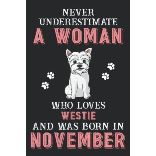 Never Underestimate A Woman Who Loves Westie And Was Born In November: Perfect Westie Notebook For Women, Loves Dog College Ruled Journals, Birthday/Christmas Notebook For Womens