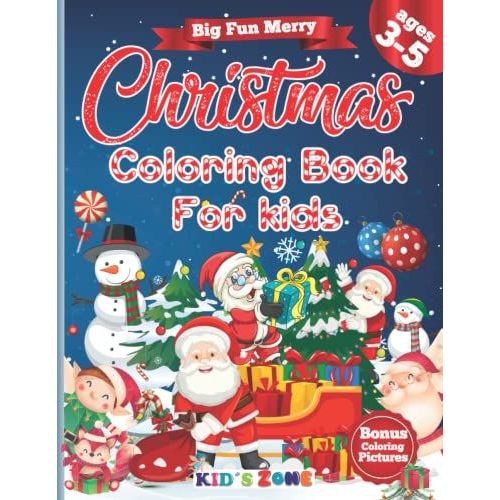 Big Fun Christmas Coloring Book For Kids Ages 3-5: Beautifully Pages Featuring Santa Claus, Snow, Christmas Gift, Decorations, Angels Christmas ... Kindergarten For Boys, Girls, Fun.