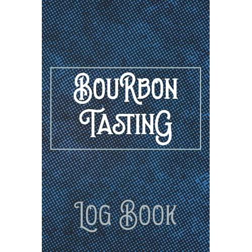 Bourbon Tasting Log Book: Journal Tasting Guide For Bourbon Lovers | Review, Track & Rate Your Bourbon Collection And Products