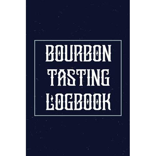 Bourbon Tasting Log Book: Journal Tasting Guide For Bourbon Lovers | Review, Track & Rate Your Bourbon Collection And Products