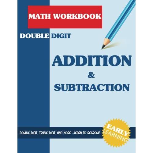 Double Digit Addition And Subtraction Workbook: 100 Practice Pages- Add And Subtract- Double Digit, Triple Digit, And More - 2 Digit - 3 Digit - 4 Digit Grades 1-3 , Math Workbook