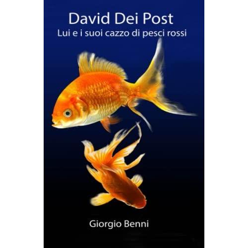 David Dei Post: Lui E I Suoi Cazzo Di Pesci Rossi