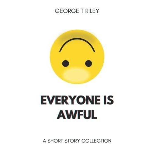 Everyone Is Awful: A Short Story Collection