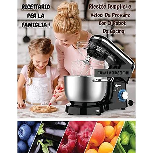 Ricettario Per La Famiglia ! Ricette Semplici E Veloci Da Provare Con Il Robot Da Cucina: Executing Recipes With A Cooking Robot - The Best Cookbook F