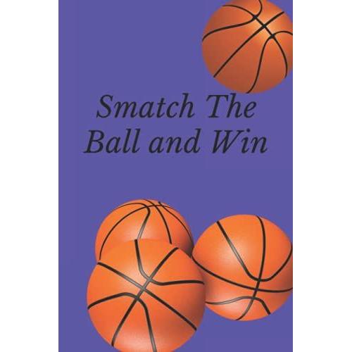 Smatch The Ball And Win: A Basketball Notebook